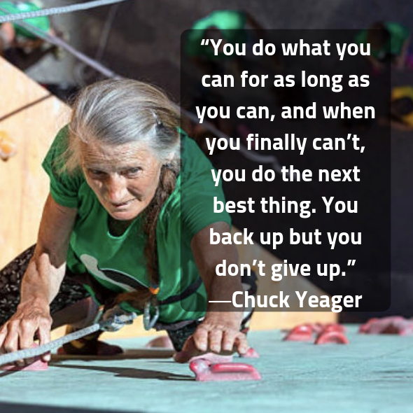 “You do what you can for as long as you can, and when you finally can’t, you do the next best thing. You back up but you don’t give up.” ―Chuck Yeager maukerja